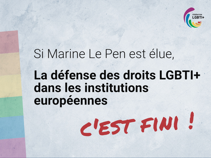 Si Marine Le Pen est élue, la défense des droits LGBTI+ dans les institutions européennes, c'est fini !