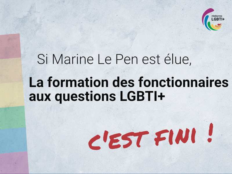 Si Marine Le Pen est élue, la formation des fonctionnaires aux questions LGBTI+, c'est fini !