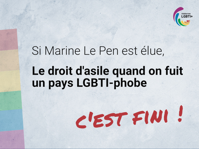 Si Marine Le Pen est élue, le droit d'asile quand on fuit un pays LGBTI-phobe, c'est fini !