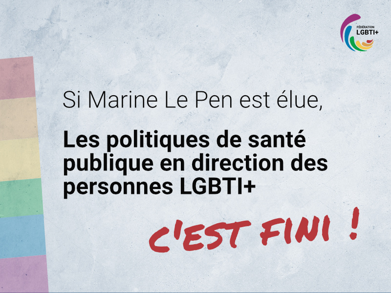 Si Marine Le Pen est élue, les politiques de santé publique en direction des personnes LGBTI+, c'est fini !